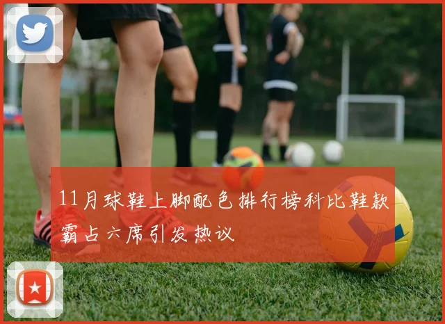 11月球鞋上脚配色排行榜科比鞋款霸占六席引发热议