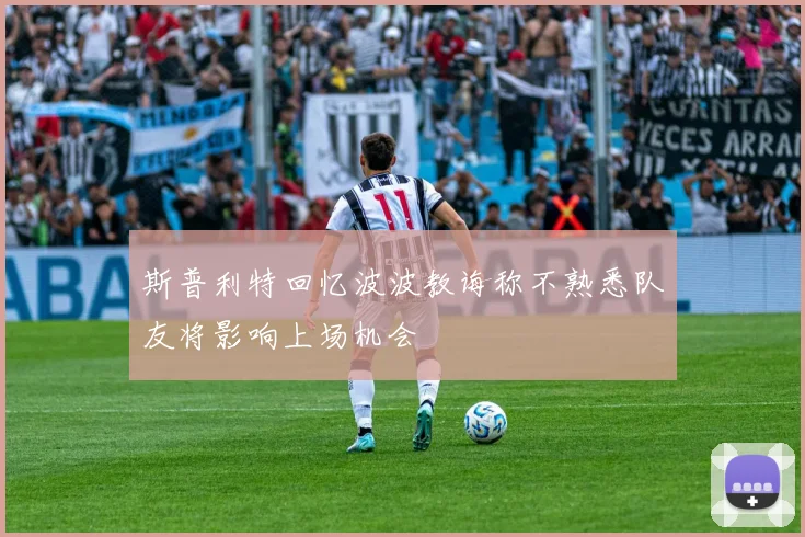 斯普利特回忆波波教诲称不熟悉队友将影响上场机会