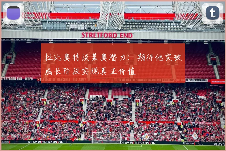 拉比奥特谈莱奥潜力：期待他突破成长阶段实现真正价值